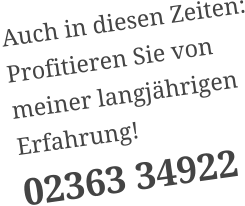 Auch in diesen Zeiten: Profitieren Sie von meiner langjährigen Erfahrung!  02363 34922